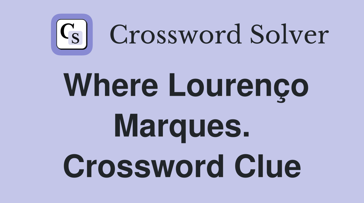 Where Lourenço Marques. Crossword Clue