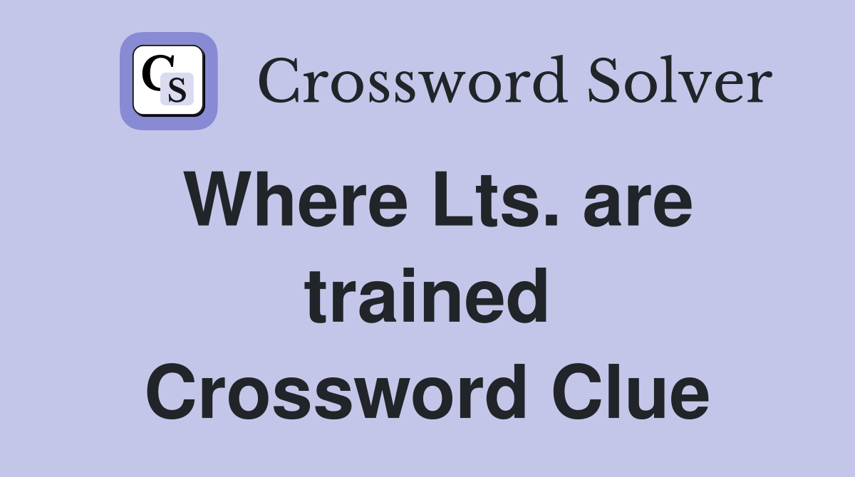 Where Lts. are trained Crossword Clue