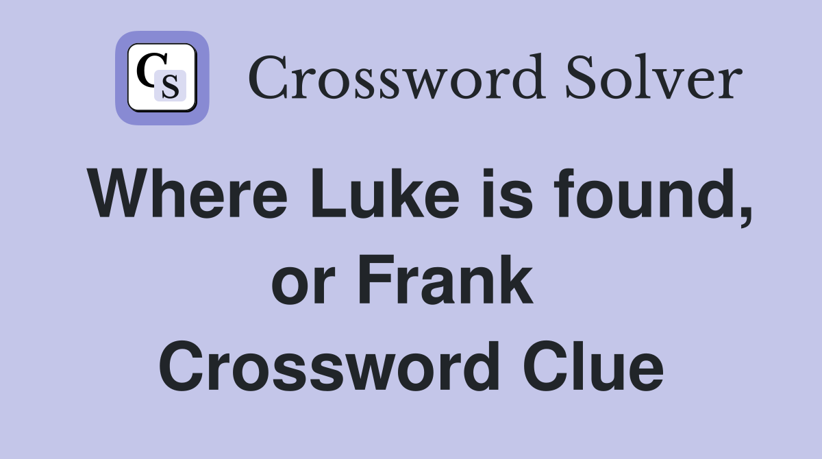 Where Luke is found, or Frank  Crossword Clue
