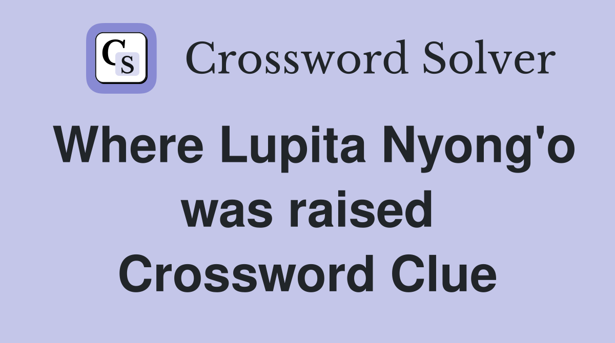 Where Lupita Nyong'o was raised Crossword Clue