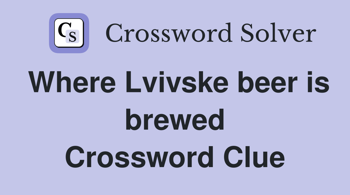 Where Lvivske beer is brewed Crossword Clue