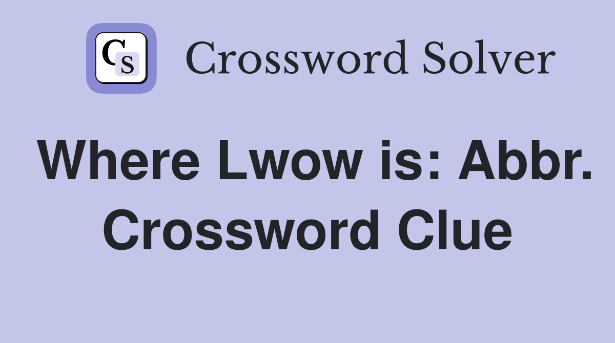 Where Lwow is: Abbr. Crossword Clue
