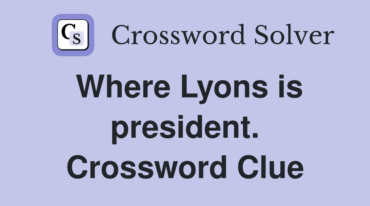 Where Lyons is president. Crossword Clue