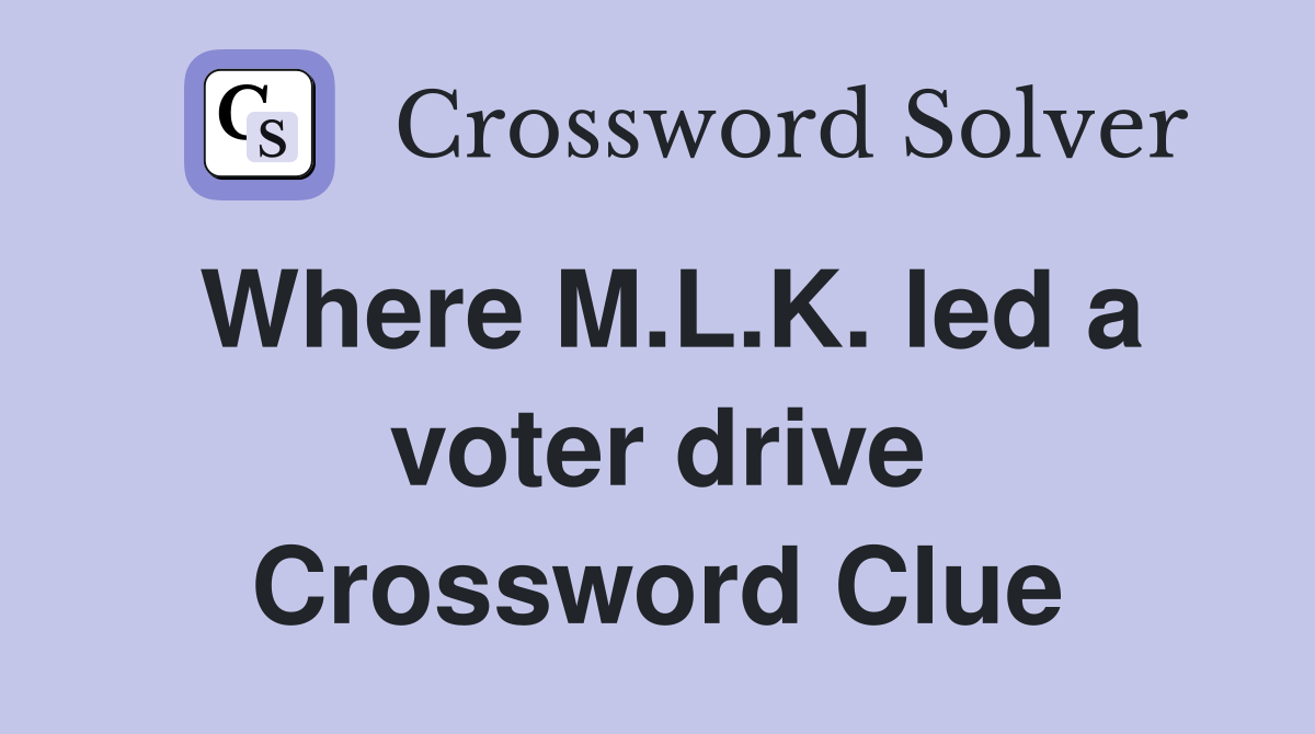 Where M.L.K. led a voter drive Crossword Clue