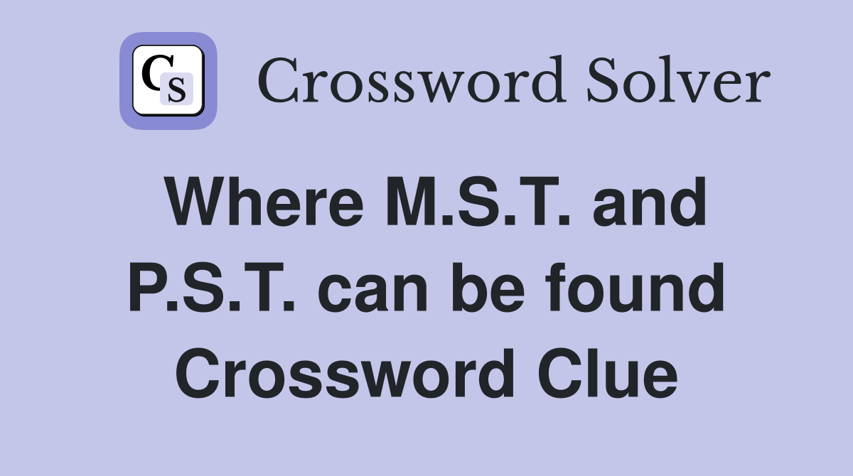 Where M.S.T. and P.S.T. can be found Crossword Clue