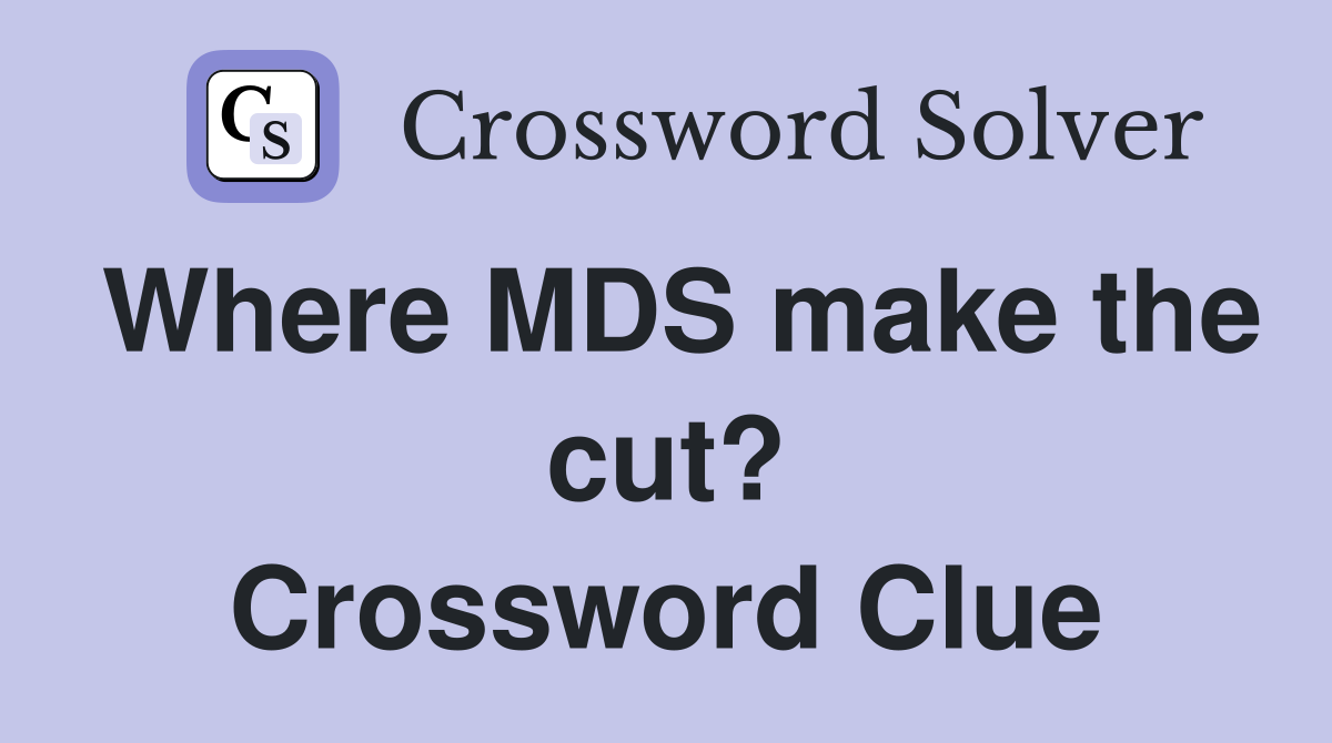 Where MDS make the cut? Crossword Clue
