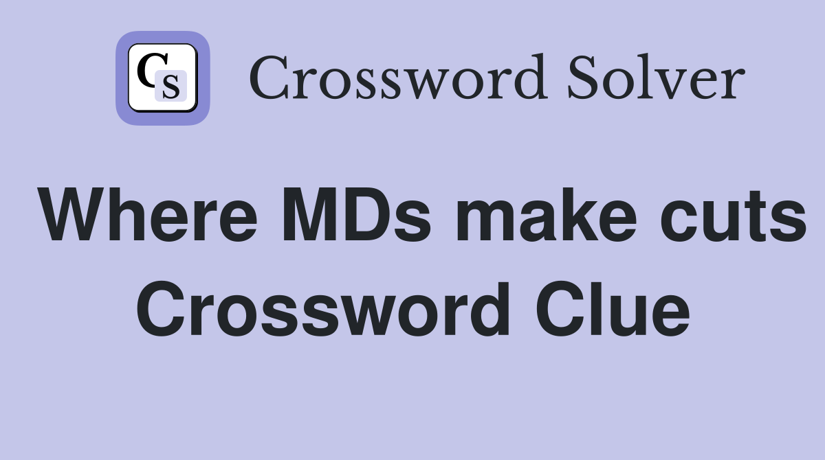 Where MDs make cuts Crossword Clue