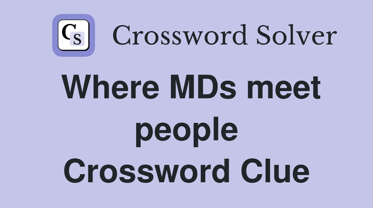 Where MDs meet people Crossword Clue