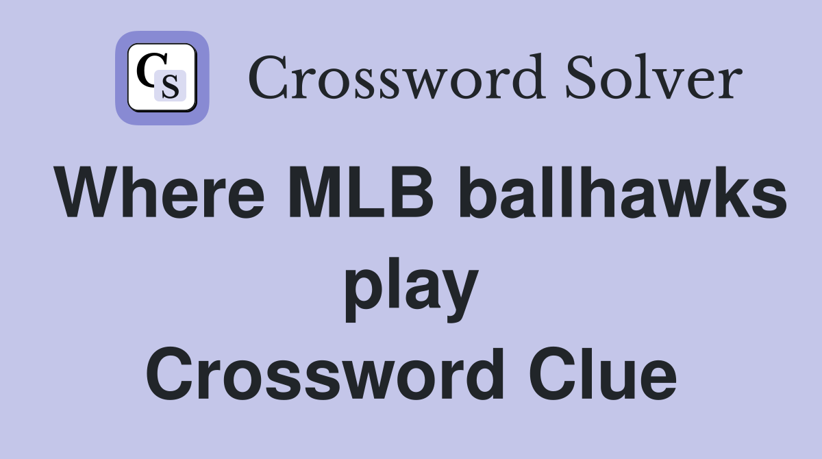 Where MLB ballhawks play Crossword Clue