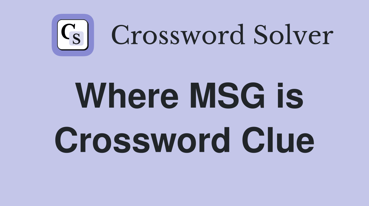 Where MSG is Crossword Clue