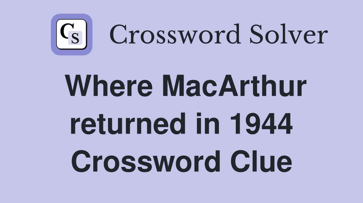 Where MacArthur returned in 1944 Crossword Clue