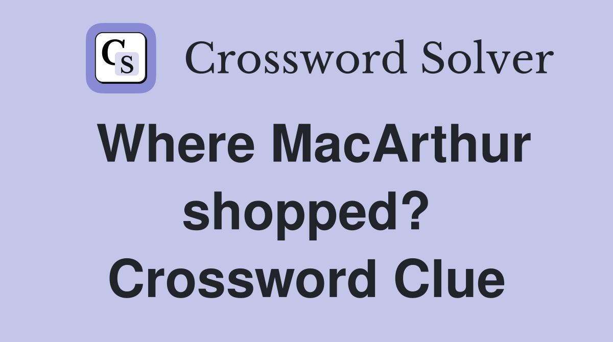Where MacArthur shopped? Crossword Clue