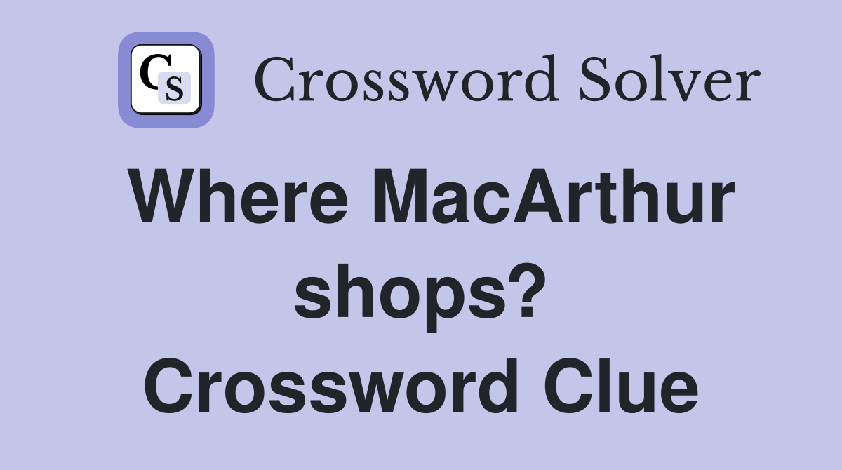 Where MacArthur shops? Crossword Clue
