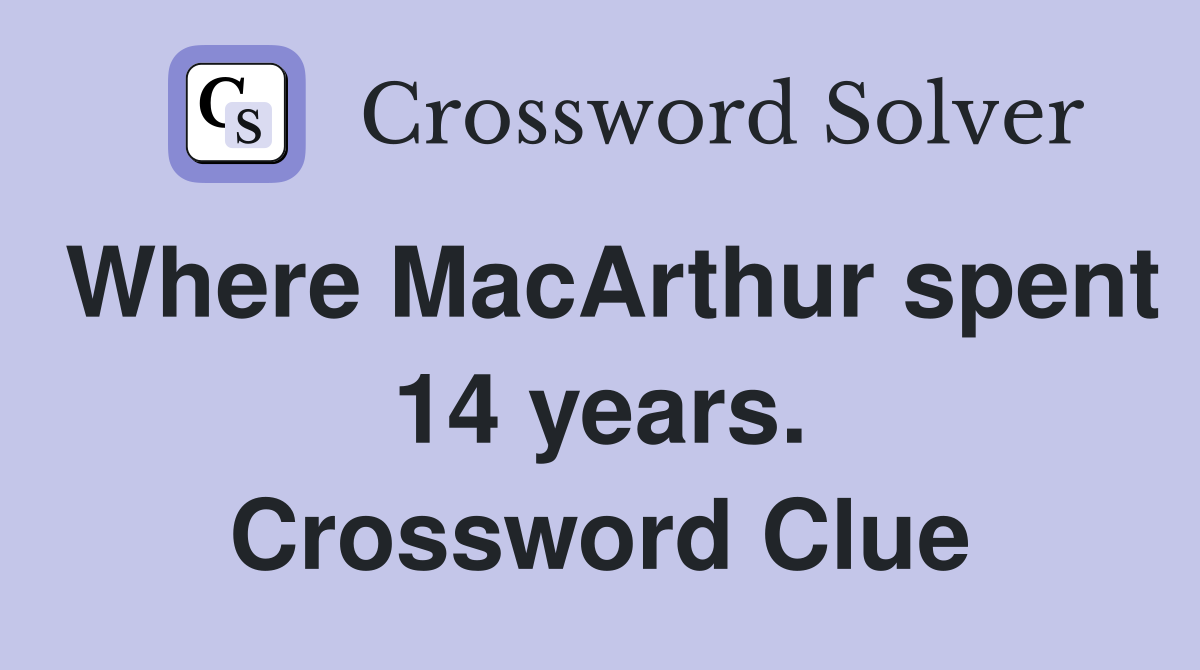 Where MacArthur spent 14 years. Crossword Clue
