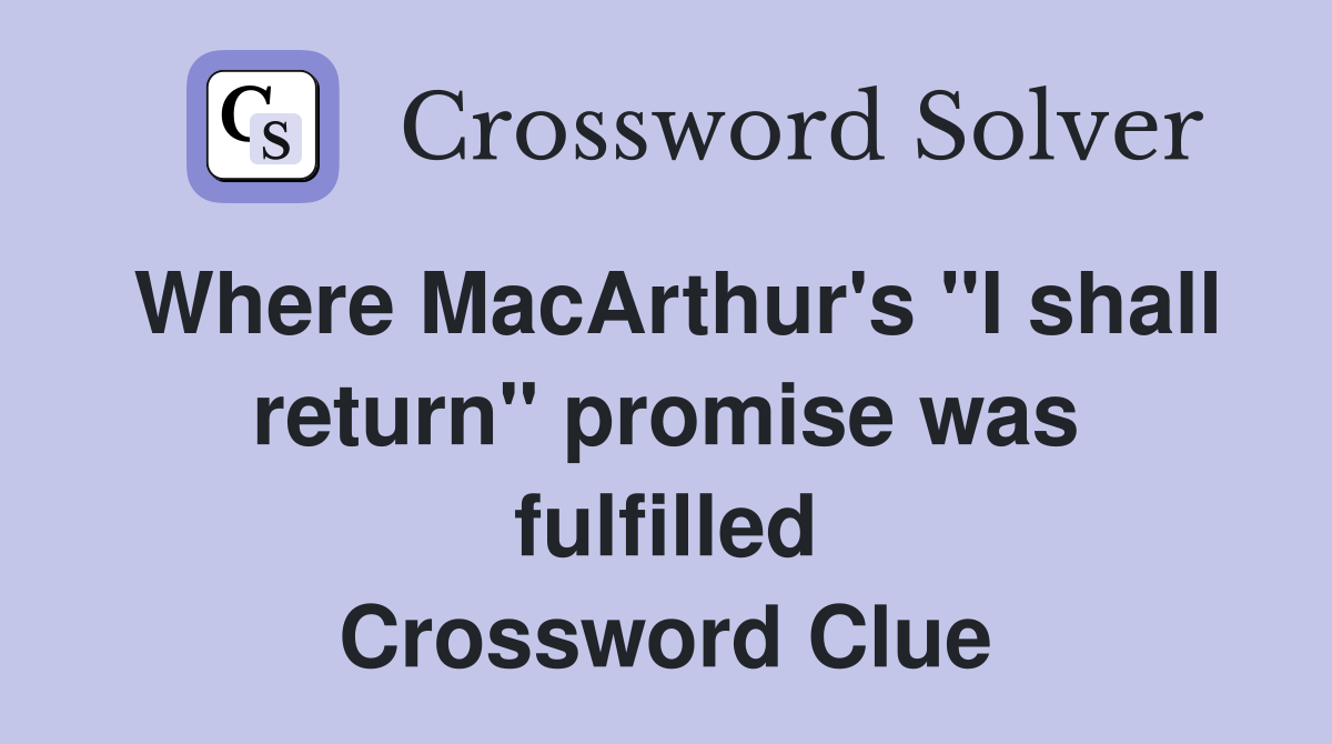 Where MacArthur's "I shall return" promise was fulfilled Crossword Clue