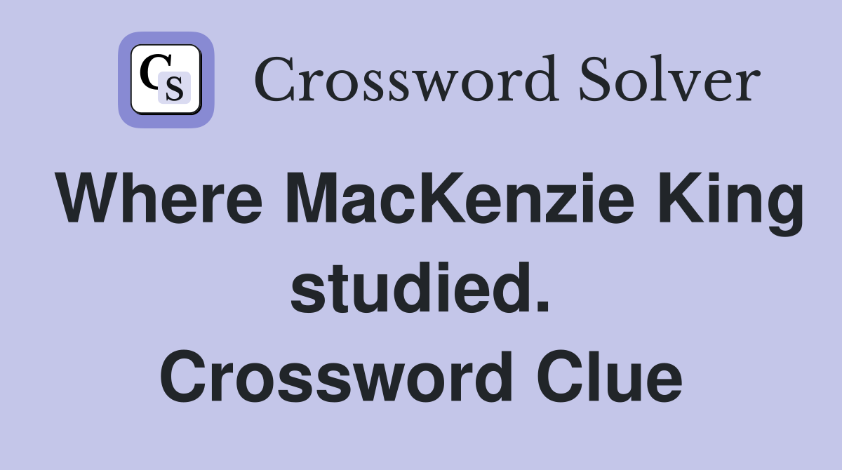 Where MacKenzie King studied. Crossword Clue