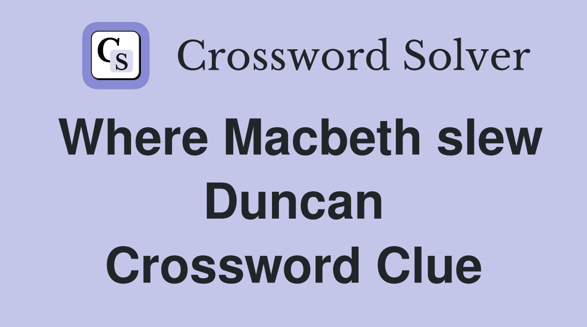 Where Macbeth slew Duncan Crossword Clue