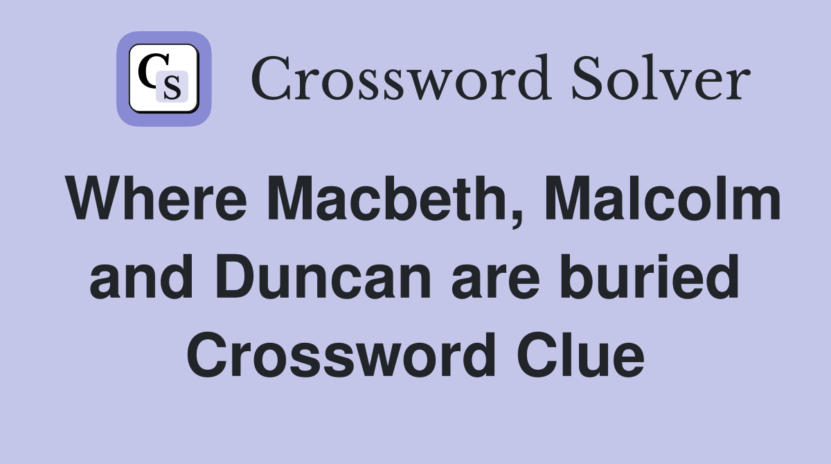 Where Macbeth, Malcolm and Duncan are buried Crossword Clue