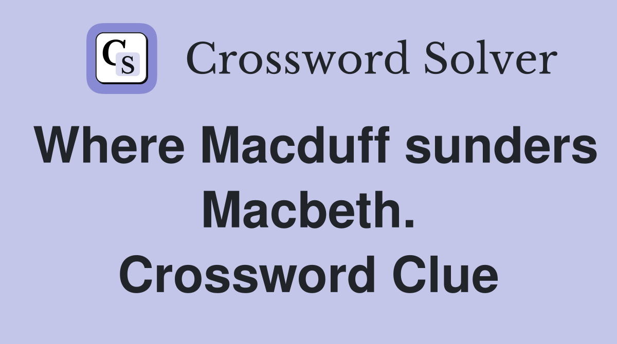 Where Macduff sunders Macbeth. Crossword Clue