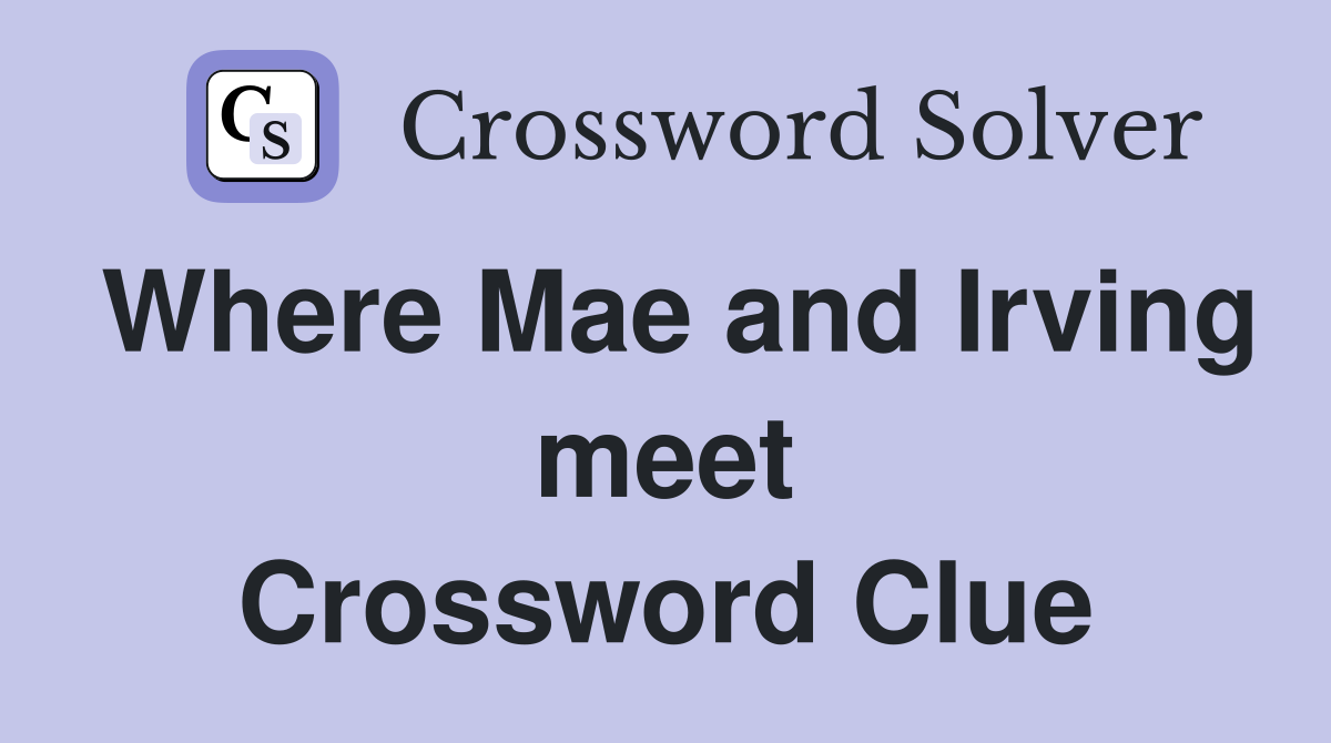 Where Mae and Irving meet Crossword Clue