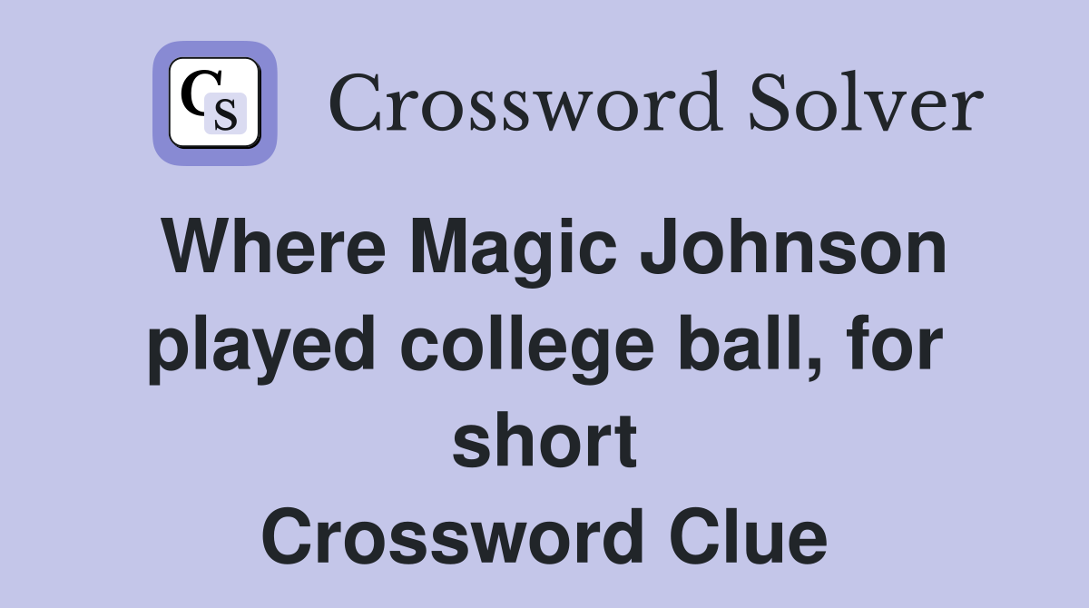 Where Magic Johnson played college ball, for short Crossword Clue