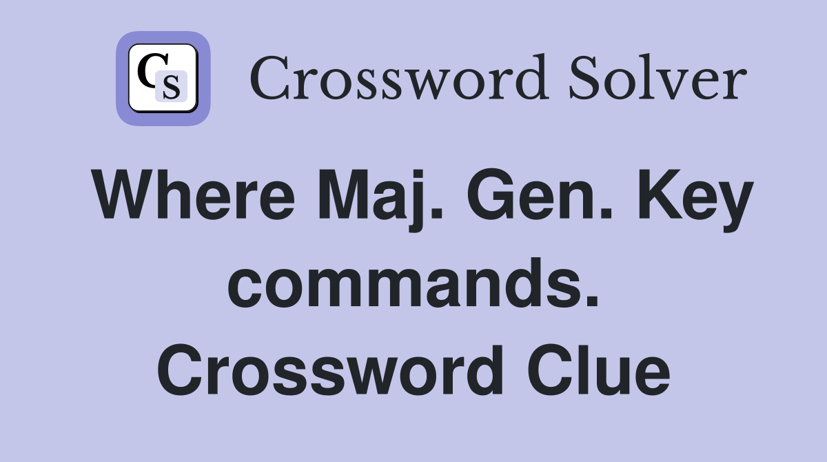 Where Maj. Gen. Key commands. Crossword Clue