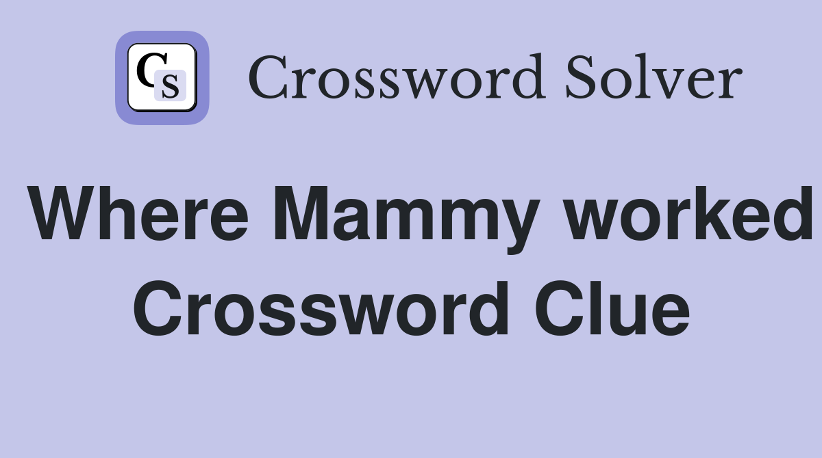 Where Mammy worked Crossword Clue