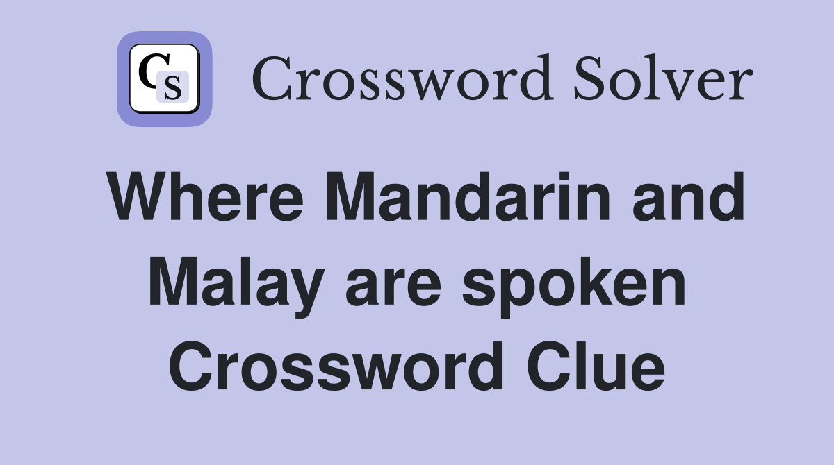 Where Mandarin and Malay are spoken Crossword Clue