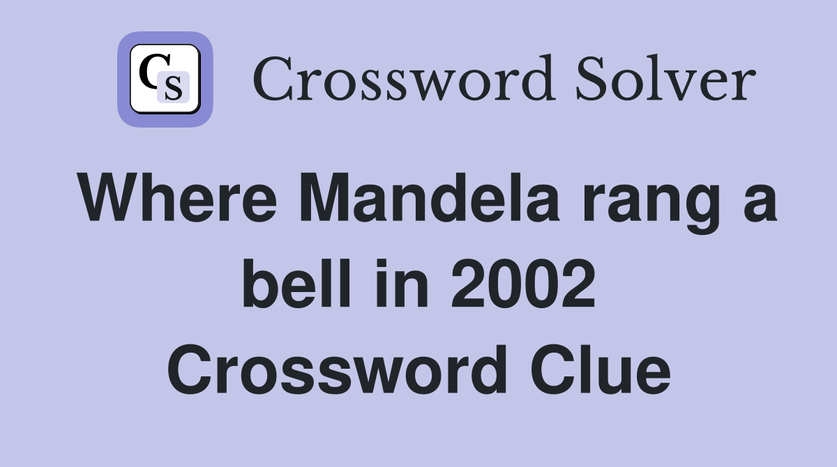 Where Mandela rang a bell in 2002 Crossword Clue