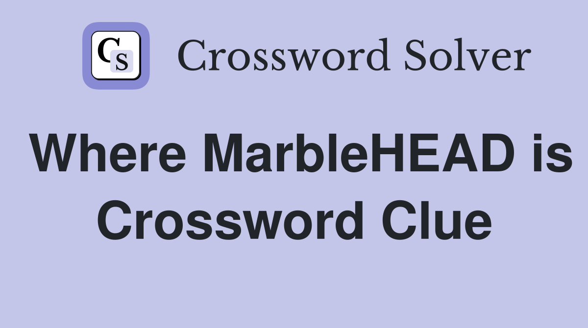 Where MarbleHEAD is Crossword Clue