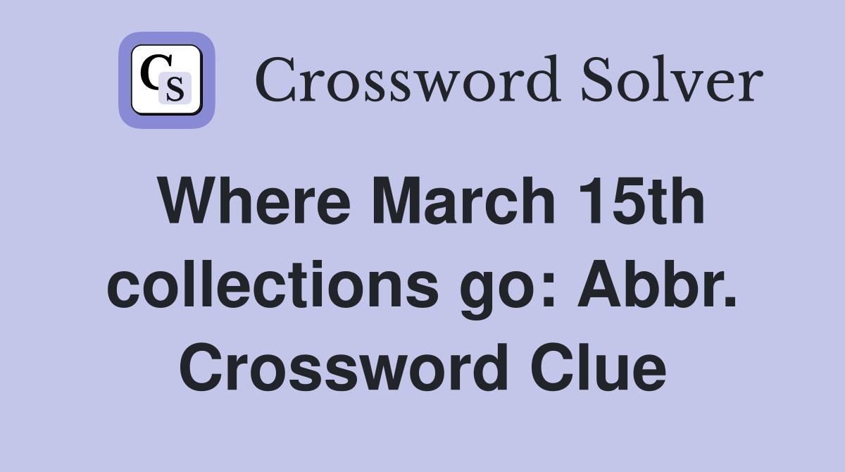 Where March 15th collections go: Abbr. Crossword Clue