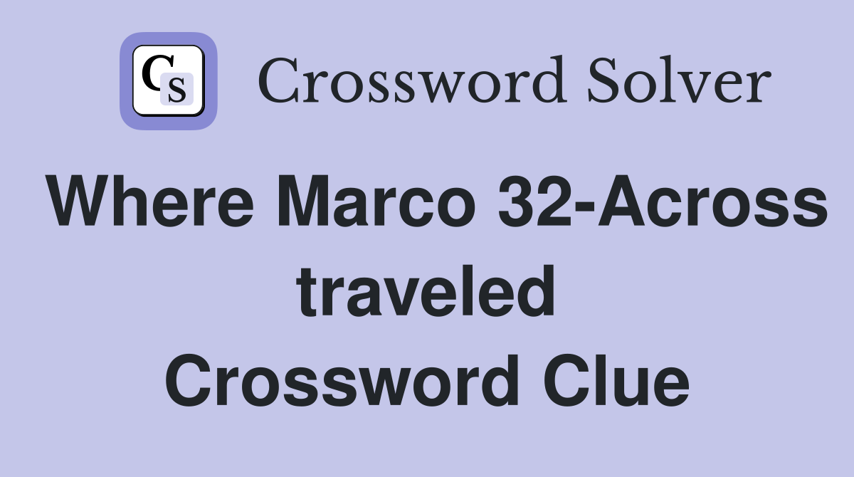Where Marco 32-Across traveled Crossword Clue