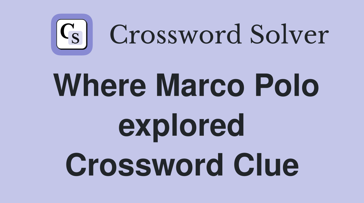 Where Marco Polo explored Crossword Clue