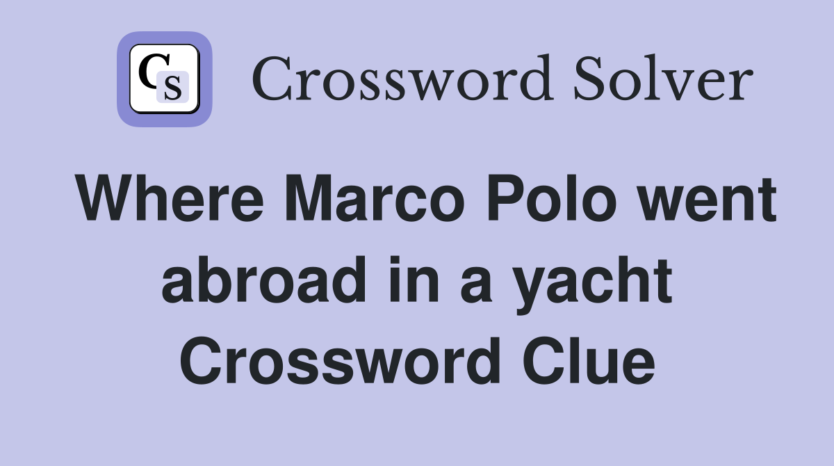 Where Marco Polo went abroad in a yacht Crossword Clue