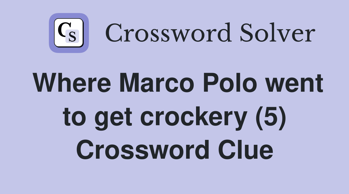 Where Marco Polo went to get crockery (5) Crossword Clue