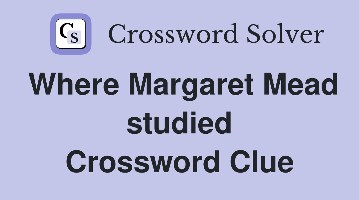 Where Margaret Mead studied Crossword Clue