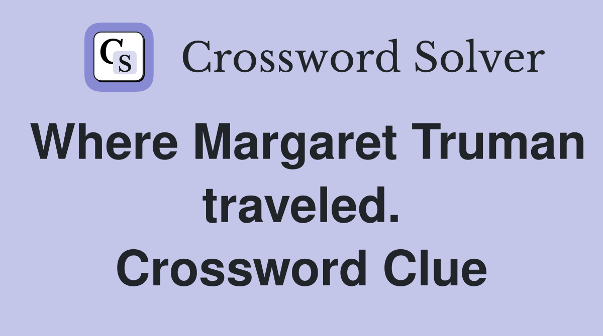Where Margaret Truman traveled. Crossword Clue