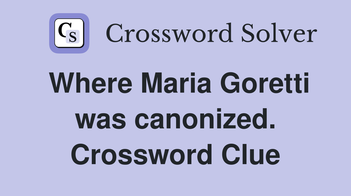 Where Maria Goretti was canonized. Crossword Clue