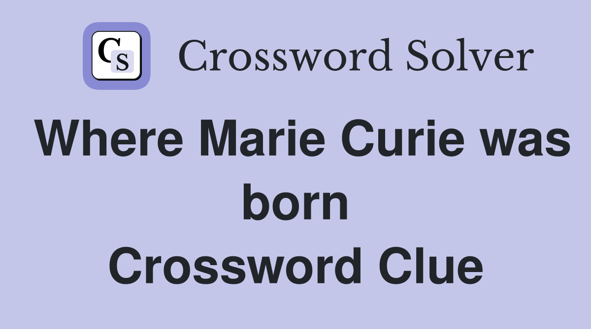 Where Marie Curie was born Crossword Clue