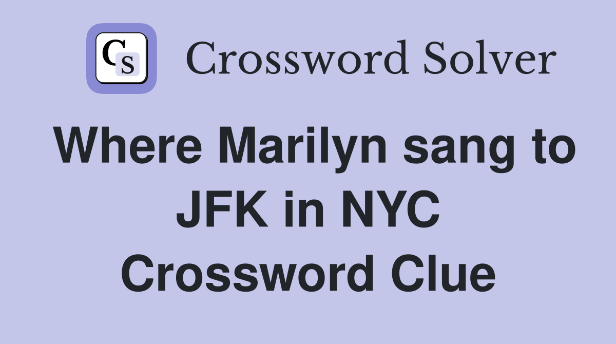 Where Marilyn sang to JFK in NYC Crossword Clue