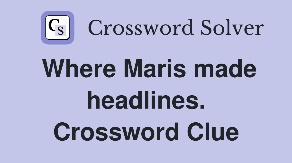 Where Maris made headlines. Crossword Clue