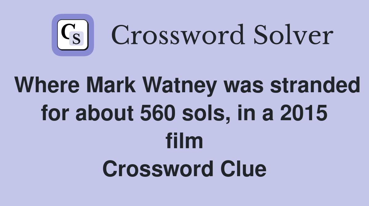 Where Mark Watney was stranded for about 560 sols, in a 2015 film Crossword Clue