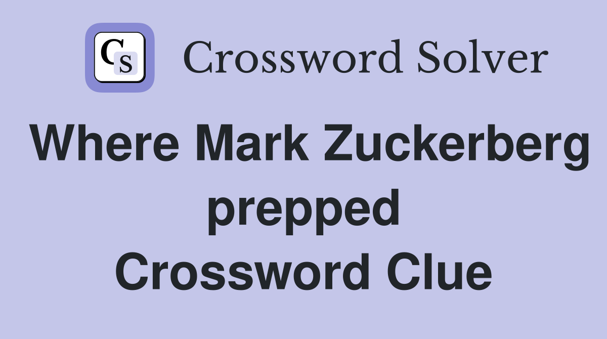 Where Mark Zuckerberg prepped Crossword Clue