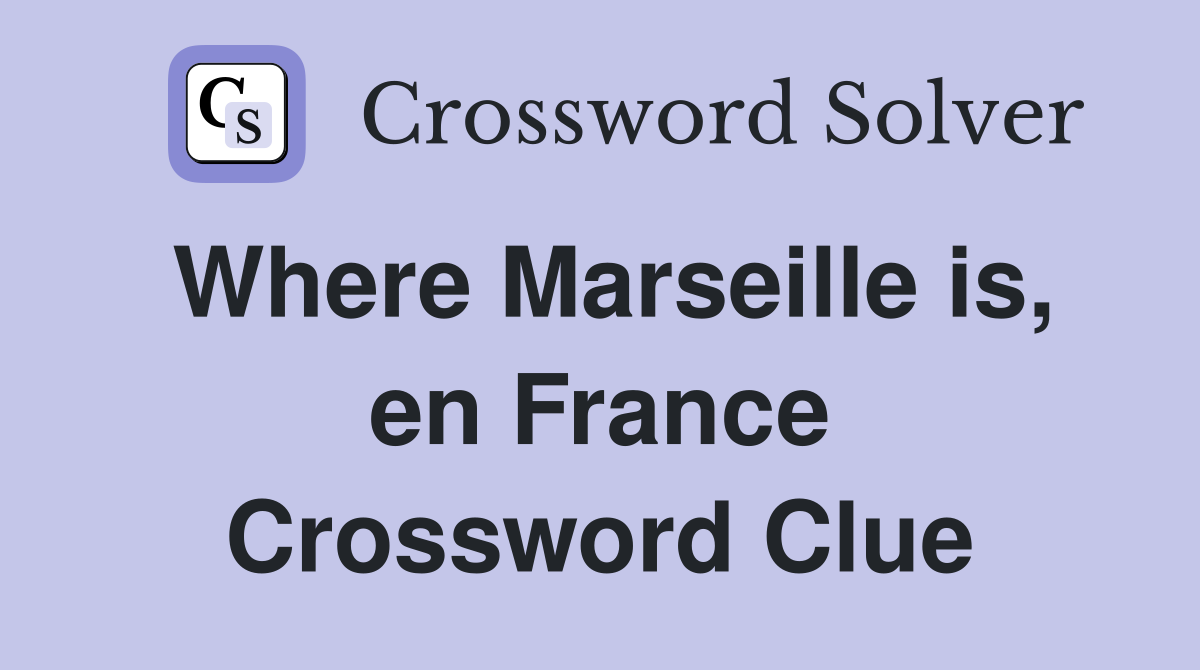 Where Marseille is, en France Crossword Clue