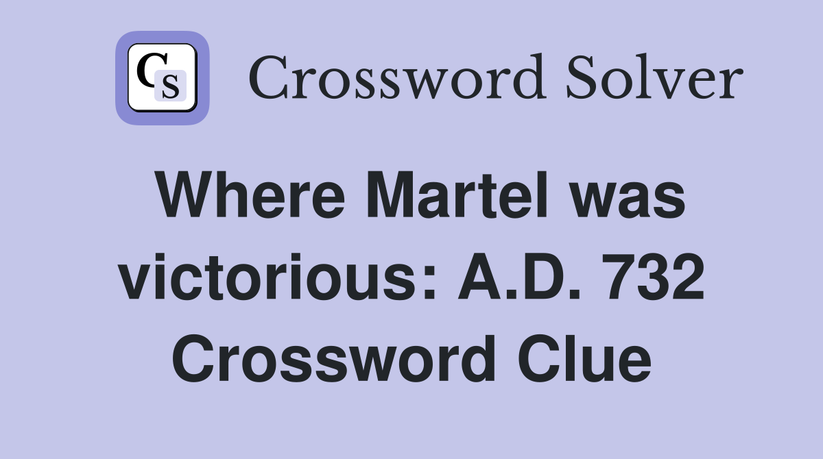 Where Martel was victorious: A.D. 732 Crossword Clue