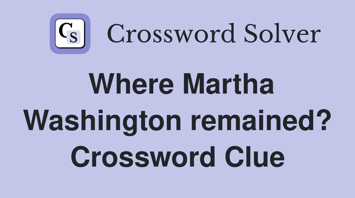 Where Martha Washington remained? Crossword Clue