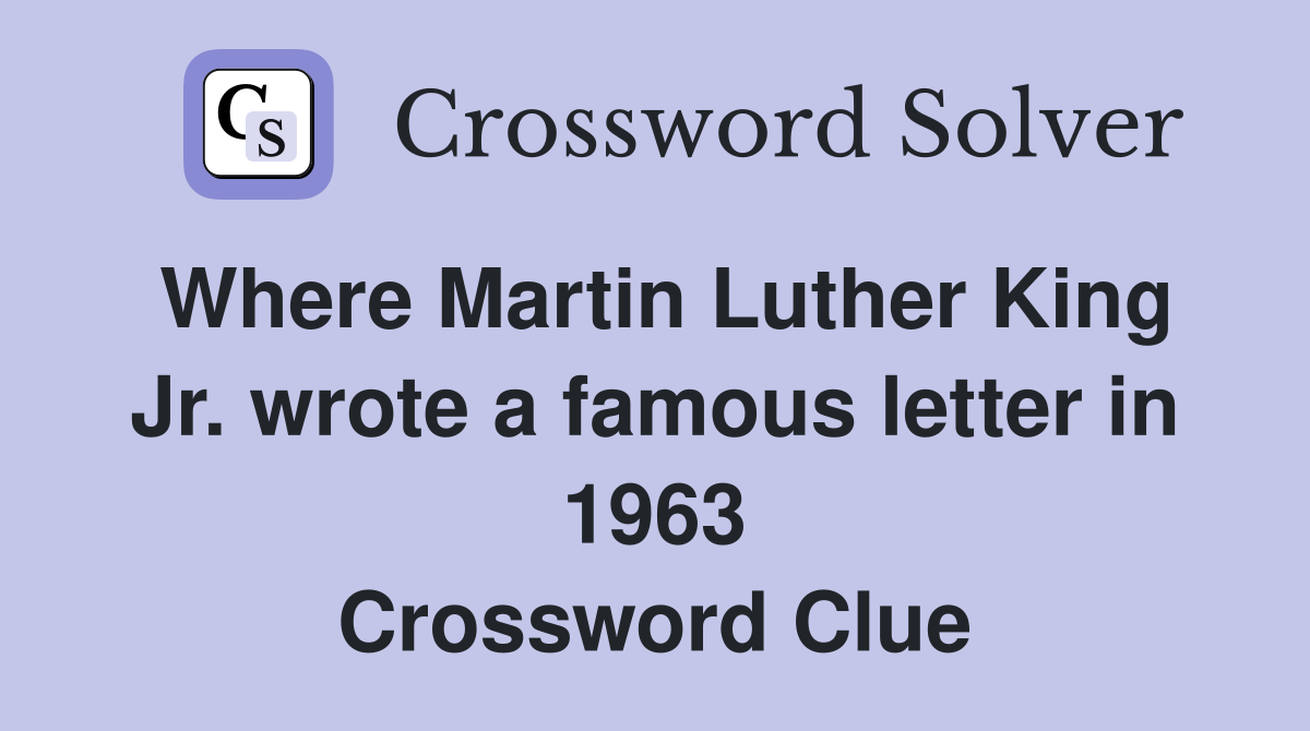 Where Martin Luther King Jr. wrote a famous letter in 1963 Crossword Clue