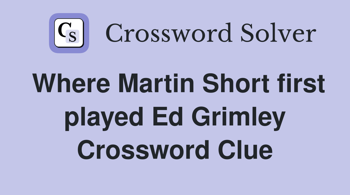 Where Martin Short first played Ed Grimley Crossword Clue