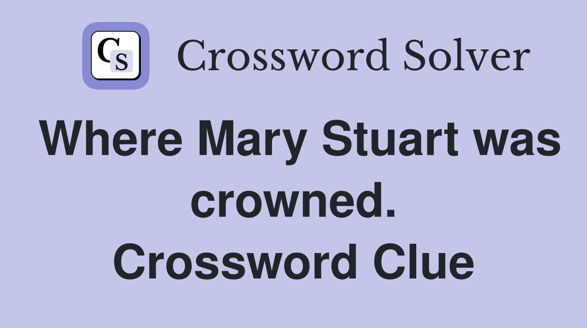 Where Mary Stuart was crowned. Crossword Clue