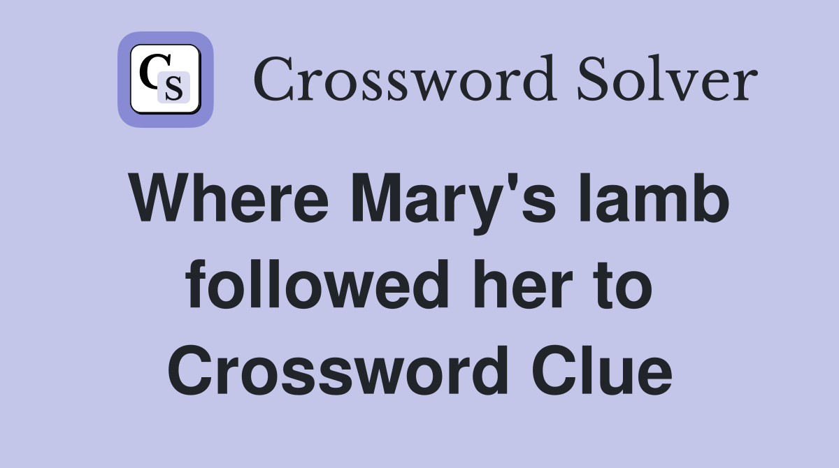 Where Mary's lamb followed her to Crossword Clue